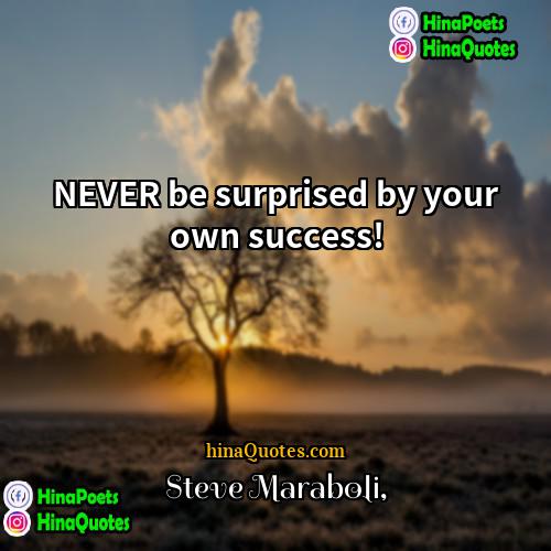 Steve Maraboli Quotes | NEVER be surprised by your own success!
